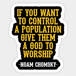 If you want to control a population give them a god to worship, quote. Fight against power. Question everything. Read Noam Chomsky. Beware propaganda and mass media. Sticker